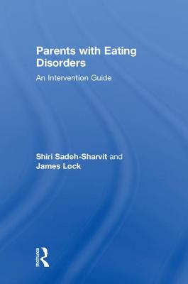 Parents with Eating Disorders: An Intervention Guide - Sadeh-Sharvit, Shiri, and Lock, James, Professor, MD, PhD