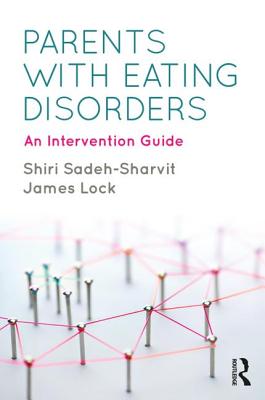 Parents with Eating Disorders: An Intervention Guide - Sadeh-Sharvit, Shiri, and Lock, James, Professor, MD, PhD