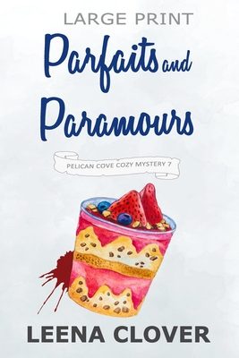Parfaits and Paramours LARGE PRINT: A Cozy Murder Mystery - Clover, Leena