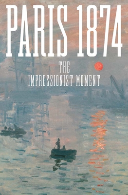 Paris 1874: The Impressionist Moment - Patry, Sylvie (Editor), and Robbins, Anne (Editor)
