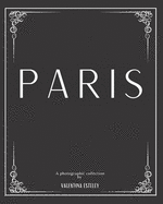 Paris: A Photographic Collection By Valentina Esteley: A Stylish Decorative Coffee Table Book: Stack Decor Books On Coffee Tables And Bookshelves For Contemporary And Modern Interior Design.