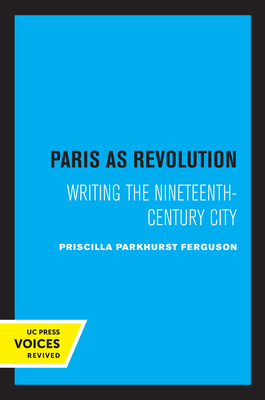 Paris as Revolution: Writing the Nineteenth-Century City - Ferguson, Priscilla Parkhurst