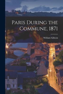 Paris During the Commune, 1871 - Gibson, William