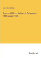 Paris en 1860; Les thtres de Paris depuis 1806 jusqu'en 1860