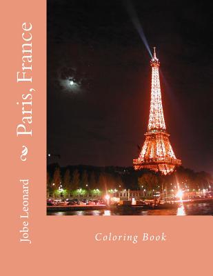 Paris, France Coloring Book: Color Your Way Through the Streets of Historic Paris, France - Leonard, Jobe David