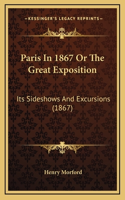 Paris In 1867 Or The Great Exposition: Its Sideshows And Excursions (1867) - Morford, Henry