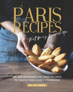 Paris Recipes That May Surprise You: We Are Bringing the Paris Recipes to You in This Lovely Cookbook