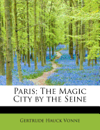 Paris; The Magic City by the Seine