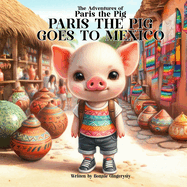 Paris The Pig Goes To Mexico: The Adventures of Paris the Pig