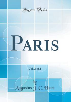 Paris, Vol. 2 of 2 (Classic Reprint) - Hare, Augustus J C