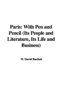 Paris: With Pen and Pencil Its People and Literature, Its Life and Business