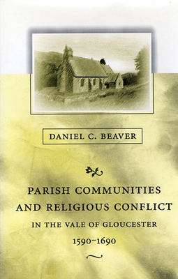 Parish Communities and Religious Conflict in the Vale of Gloucester, 1590-1690 - Beaver, Daniel C