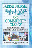 Parish Nurses, Health Care Chaplains, and Community Clergy: Navigating the Maze of Professional Relationships