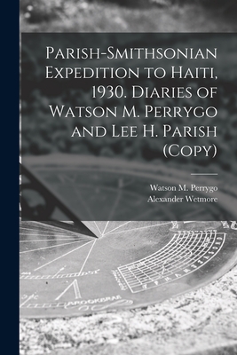 Parish-Smithsonian Expedition to Haiti, 1930. Diaries of Watson M. Perrygo and Lee H. Parish (copy) - Perrygo, Watson M 1906-1984 (Creator), and Wetmore, Alexander 1886-1978