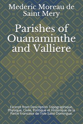 Parishes of Ouanaminthe and Valliere: Excerpt from Description Topographique, Physique, Civile, Politique Et Historique de la Partie Francaise de l'Isle Saint-Domingue. - Schwartz, Jonathon B (Translated by), and Moreau de Saint Mery, Mederic