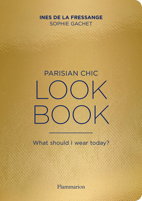 Parisian Chic Look Book: What Should I Wear Today? - De La Fressange, Ines, and Gachet, Sophie, and Peverelli, Benot (Photographer)