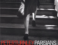 Parisians: Photographs by Peter Turnley; Forewords by Edouard Boubat and Robert Doisneau; Text by Adam Gopnik and Peter Turnley