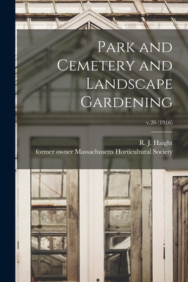 Park and Cemetery and Landscape Gardening; v.26 (1916) - Haight, R J (Rufus J ) (Creator), and Massachusetts Horticultural Society (Creator)