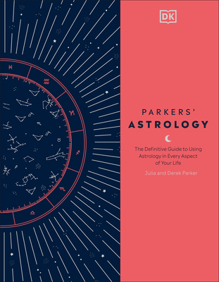 Parkers' Astrology: The Definitive Guide to Using Astrology in Every Aspect of Your Life - Parker, Julia, and Parker, Derek