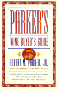 Parker's Wine Buyer's Guide: Complete, Easy-To-Use Reference on Recent Vintages, Prices, and Ratings for More Than 8,000 Wines from All the Major Wine Regions