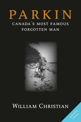 Parkin: Canada's Most Famous Forgotten Man - Christian, William