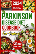 Parkinson Disease Diet Cookbook for Seniors: Delicious, Easy Swallowing Recipes for Parkinson's Patients Over 50 to Manage Tremors, Levodopa Interactions and Nutritional Tips with 30 Days Meal Plan