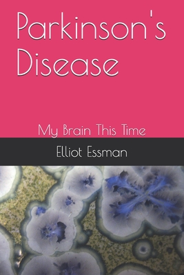 Parkinson's Disease: My Brain This Time - Essman, Elliot