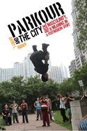 Parkour and the City: Risk, Masculinity, and Meaning in a Postmodern Sport