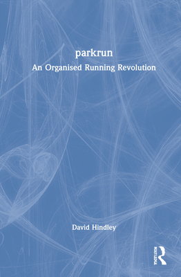parkrun: An Organised Running Revolution - Hindley, David