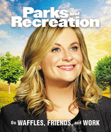Parks and Recreation: On Waffles, Friends, and Work
