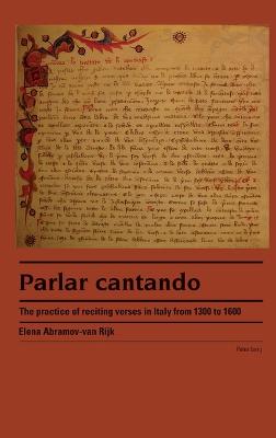 Parlar cantando: The practice of reciting verses in Italy from 1300 to 1600 - Abramov Van Rijk, Elena