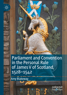 Parliament and Convention in the Personal Rule of James V of Scotland, 1528-1542