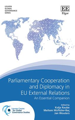 Parliamentary Cooperation and Diplomacy in EU External Relations: An Essential Companion - Raube, Kolja (Editor), and Mftler-Ba, Meltem (Editor), and Wouters, Jan (Editor)