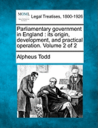 Parliamentary Government in England: Its Origin, Development, and Practical Operation, Volume 1