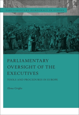 Parliamentary Oversight of the Executives: Tools and Procedures in Europe - Griglio, Elena, and Lupo, Nicola (Editor), and Schtze, Robert (Editor)