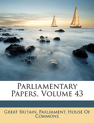 Parliamentary Papers, Volume 43 - Great Britain Parliament House of Comm (Creator)