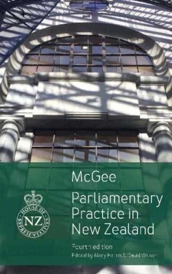 Parliamentary Practice in New Zealand - McGee, David, and Harris, Mary (Editor), and Wilson, David (Editor)