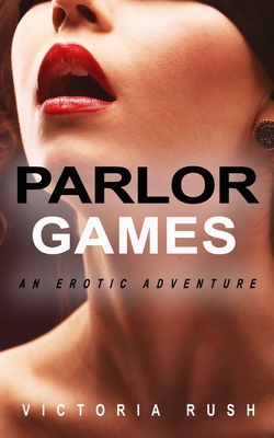 Parlor Games: An Erotic Adventure - Rush, Victoria