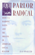 Parlor Radical: Rebecca Harding Davis and the Origins of American Social Realism