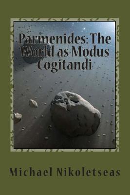 Parmenides: The World as Modus Cogitandi - Nikoletseas, Michael M, Dr.