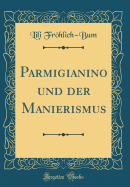 Parmigianino Und Der Manierismus (Classic Reprint)