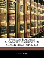 Parnaso Italiano: Morgante Maggiore Di Messer Luigi Pulci. T. 3