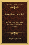 Parnellism Unveiled: Or the Land and Labor Agitation of 1879-80 (1880)
