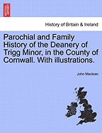 Parochial and Family History of the Deanery of Trigg Minor, in the County of Cornwall. with Illustrations.
