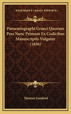 Paroemiographi Graeci Quorum Pars Nunc Primum Ex Codicibus Manuscriptis Vulgatur (1836) - Gaisford, Thomas (Editor)