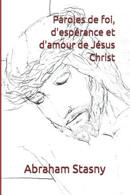 Paroles de foi, d'esp?rance et d'amour de J?sus Christ - Stasny, Abraham