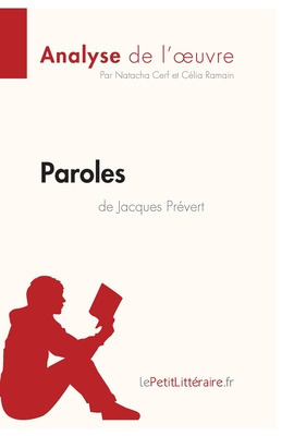 Paroles de Jacques Prvert (Analyse de l'oeuvre): Analyse complte et rsum dtaill de l'oeuvre - Lepetitlitteraire, and Natacha Cerf, and Clia Ramain