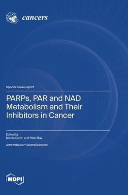 PARPs, PAR and NAD Metabolism and Their Inhibitors in Cancer - Curtin, Nicola (Guest editor), and Bay, Pter (Guest editor)