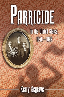 Parricide in the United States, 1840-1899 - Segrave, Kerry
