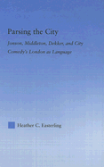 Parsing the City: Jonson, Middleton, Dekker, and City Comedy's London as Language